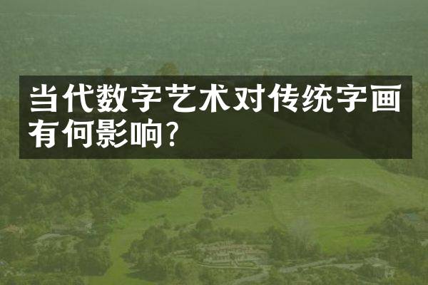 当代数字艺术对传统字画有何影响？