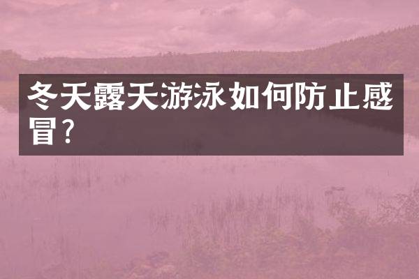 冬天露天游泳如何防止感冒？