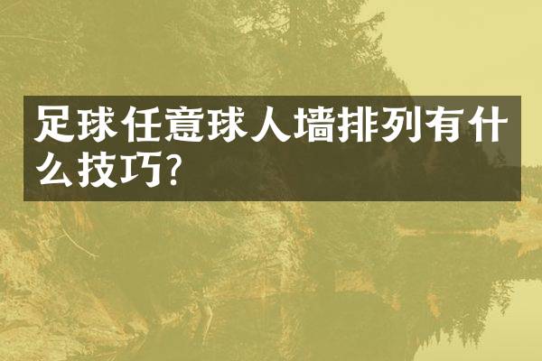 足球任意球人墙排列有什么技巧？