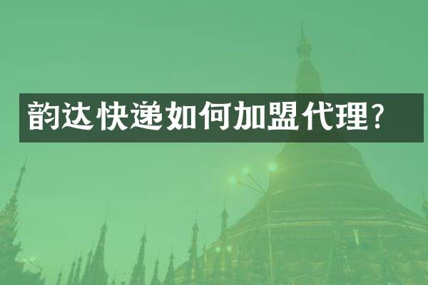 韵达快递如何加盟代理？