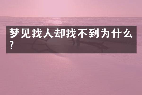 梦见找人却找不到为什么？