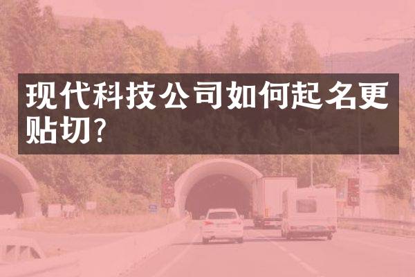 现代科技公司如何起名更贴切？
