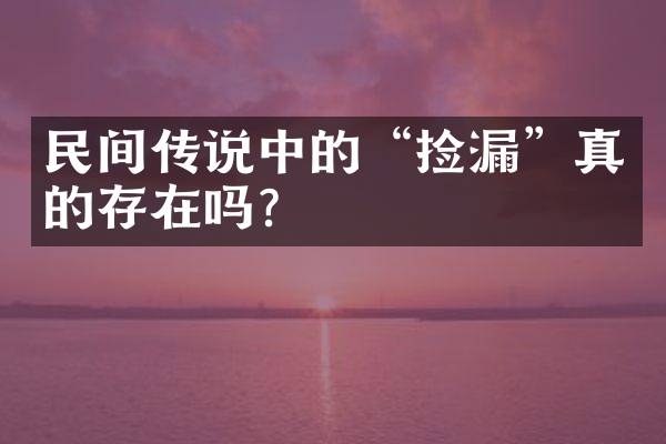 民间传说中的&ldquo;捡漏&rdquo;真的存在吗？