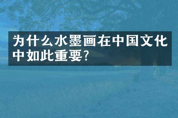 为什么水墨画在中国文化中如此重要？