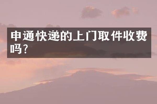 申通快递的上门取件收费吗？