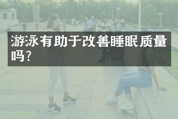 游泳有助于改善睡眠质量吗？