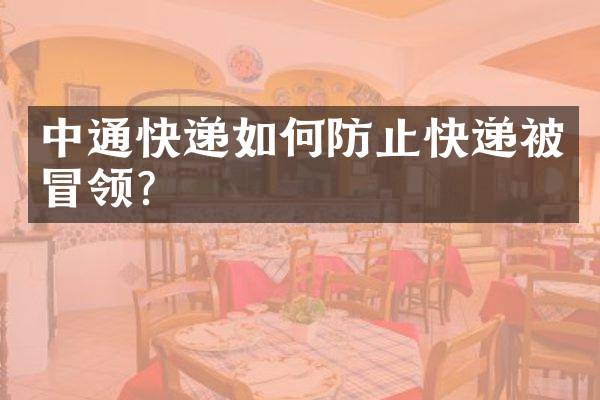 中通快递如何防止快递被冒领？