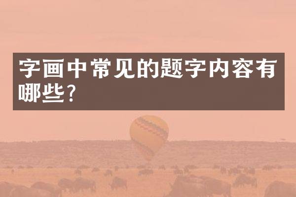 字画中常见的题字内容有哪些？
