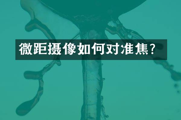 微距摄像如何对准焦？