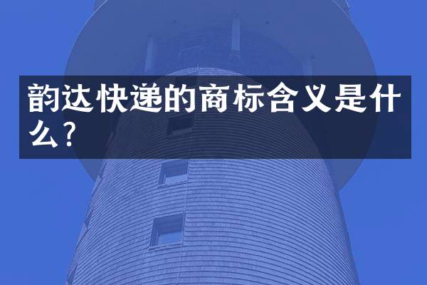韵达快递的商标含义是什么？
