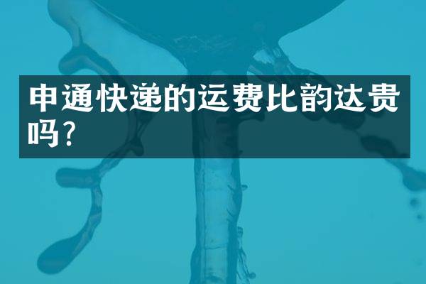 申通快递的运费比韵达贵吗？