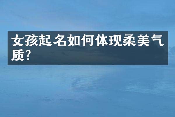 女孩起名如何体现柔美气质？
