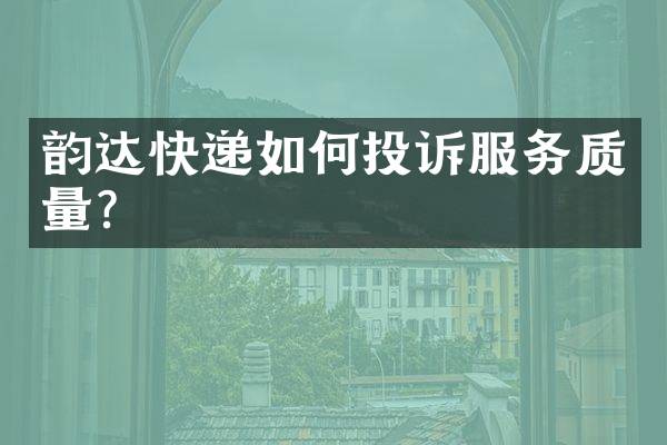 韵达快递如何投诉服务质量？