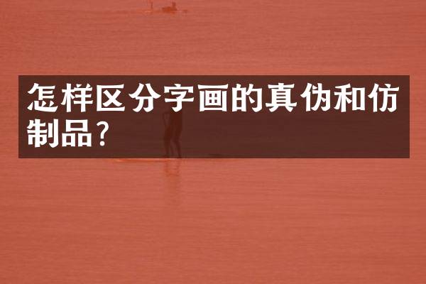 怎样区分字画的真伪和仿制品？