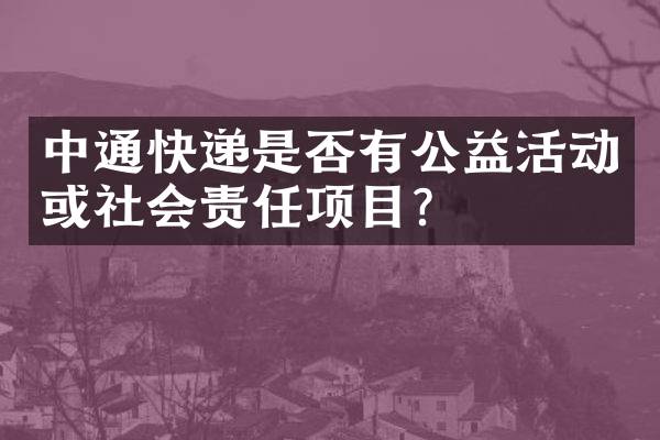 中通快递是否有公益活动或社会责任项目？