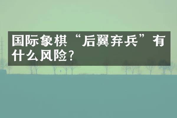 国际象棋&ldquo;后翼弃兵&rdquo;有什么风险？