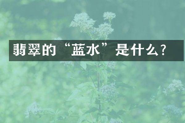 翡翠的&ldquo;蓝水&rdquo;是什么？