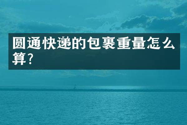 圆通快递的包裹重量怎么算？