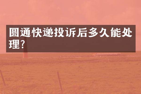 圆通快递投诉后多久能处理？