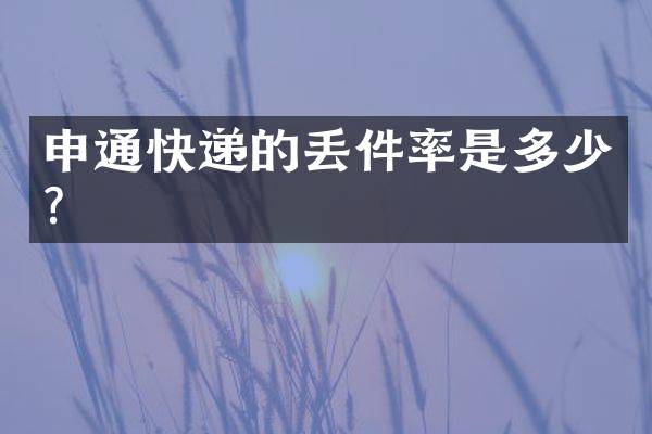 申通快递的丢件率是多少？