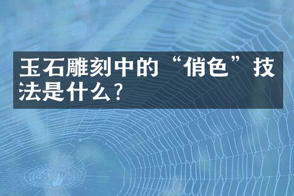 玉石雕刻中的“俏色”技法是什么？