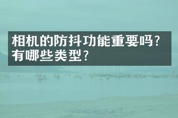 相机的防抖功能重要吗？有哪些类型？