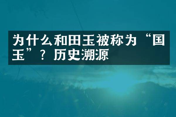 为什么和田玉被称为“国玉”？历史溯源