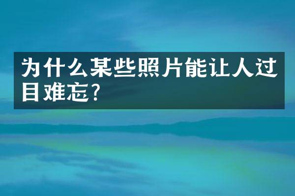 为什么某些照片能让人过目难忘？