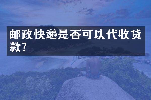 邮政快递是否可以代收货款？