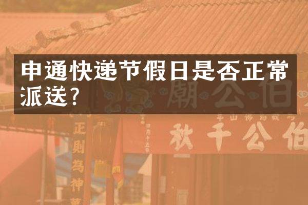 申通快递节假日是否正常派送？