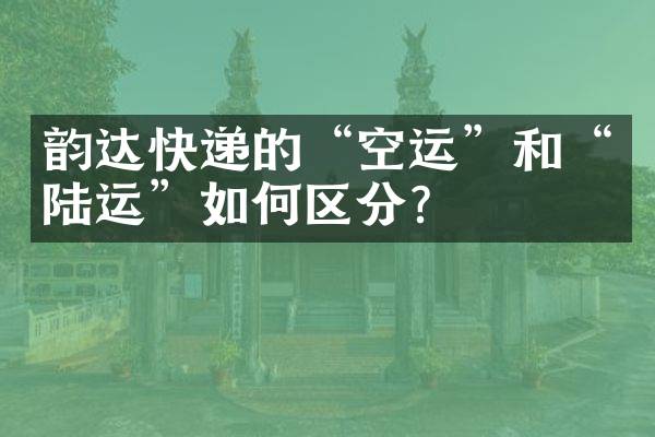 韵达快递的“空运”和“陆运”如何区分？