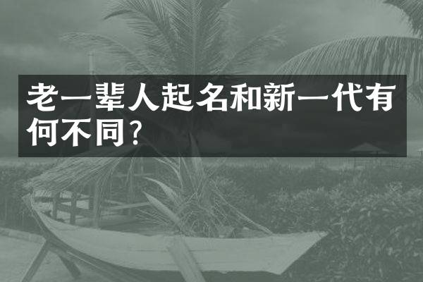 老一辈人起名和新一代有何不同？