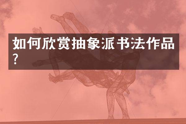 如何欣赏抽象派书法作品？