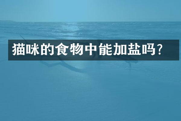 猫咪的食物中能加盐吗？