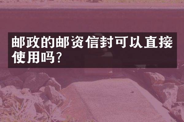 邮政的邮资信封可以直接使用吗？