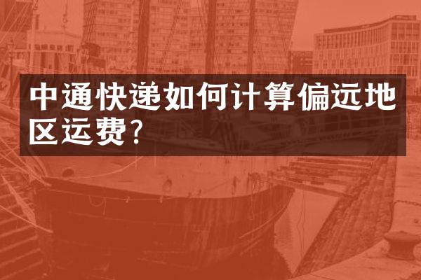 中通快递如何计算偏远地区运费？