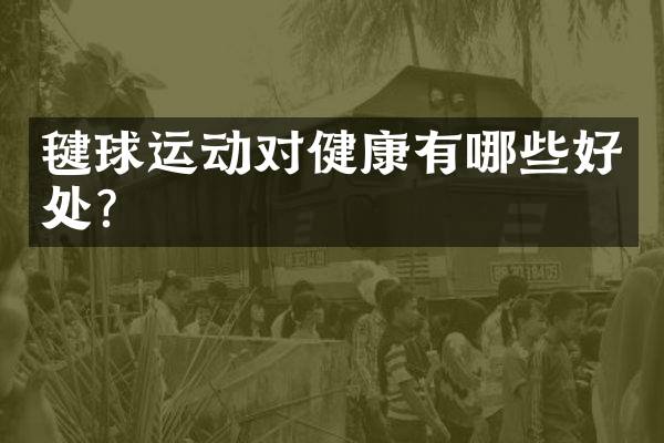 毽球运动对健康有哪些好处？