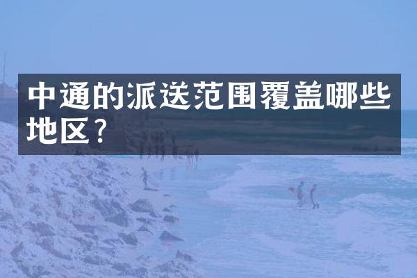 中通的派送范围覆盖哪些地区？