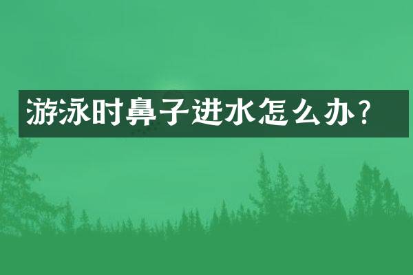 游泳时鼻子进水怎么办？