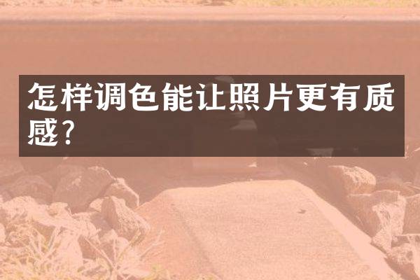 怎样调色能让照片更有质感？