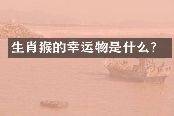 生肖猴的幸运物是什么？