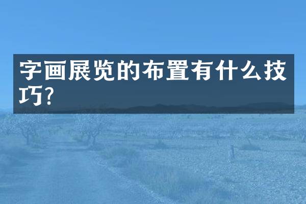 字画展览的布置有什么技巧？