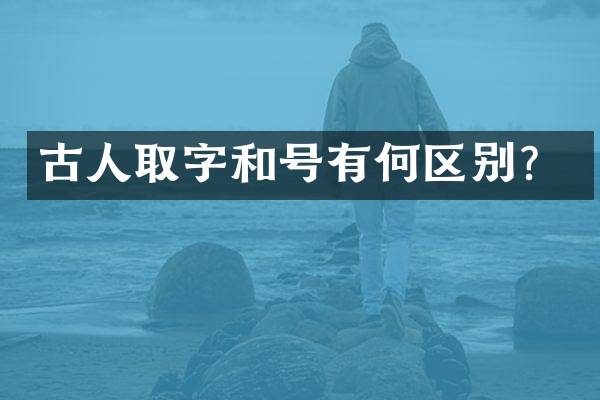 古人取字和号有何区别？