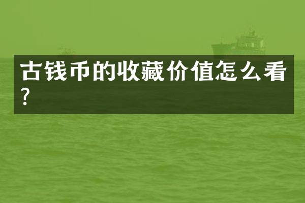 古钱币的收藏价值怎么看？