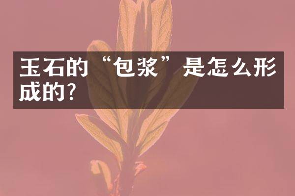 玉石的&ldquo;包浆&rdquo;是怎么形成的？