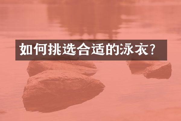 如何挑选合适的泳衣？