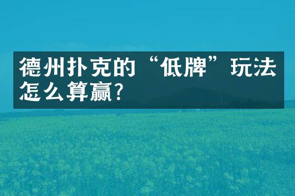 德州扑克的&ldquo;低牌&rdquo;玩法怎么算赢？