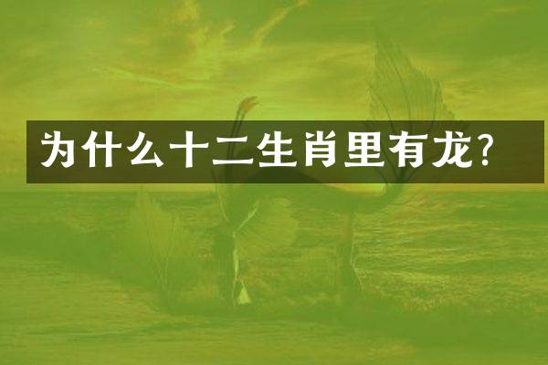 为什么十二生肖里有龙？