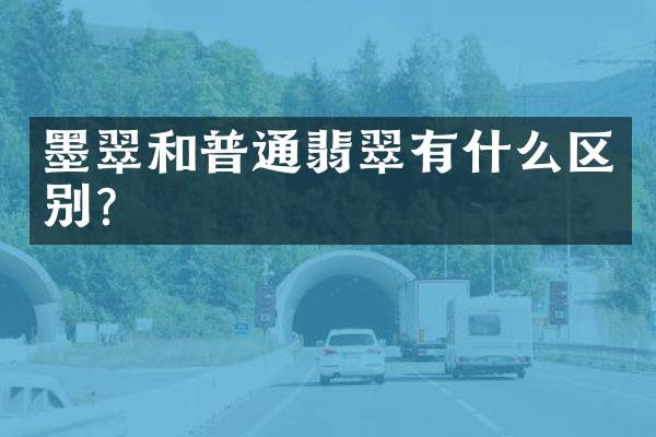 墨翠和普通翡翠有什么区别？
