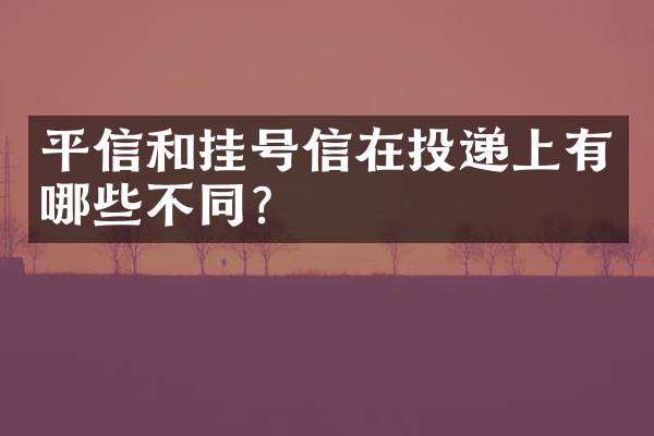 平信和挂号信在投递上有哪些不同？